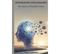 STOP BELIEVING YOUR THOUGHTS: The Science of Mental Freedom