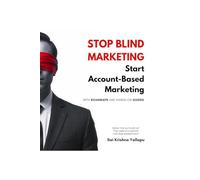Stop Blind Marketing: Start Account-Based Marketing: With Roadmaps and Hands-on Guides