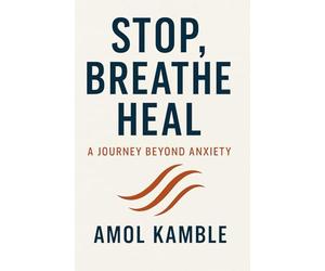 Stop, Breathe Heal : A Journey beyond Anxiety: "Simple, Proven Strategies to Calm the Mind and Take Back Control": 1