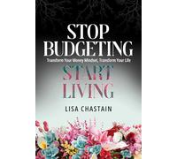 Stop Budgeting, Start Living: Transform Your Money Mindset, Transform Your Life