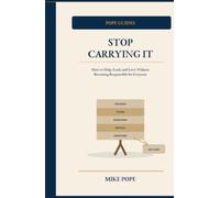 Stop Carrying It: A Pope Guide: How to Help, Lead, and Love Without Becoming Responsible for Everyone