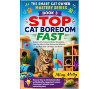 Stop Cat Boredom Fast: Indoor Cat Enrichment, Mental Stimulation, and Play Ideas to Stop Destructive Behaviour and Keep Your Cat Happy and Active