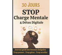 STOP CHARGE MENTALE & détox digitale: 30 jours pour désencombrer vos pensées, vos écrans et votre quotidien