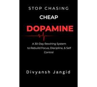 STOP CHASING CHEAP DOPAMINE: A 30-DAY SYSTEM TO REBUILD FOCUS , DISCIPLINE & SELF CONTROL