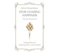 Stop Chasing Happiness: Schopenhauer on Suffering, Peace, and Freedom