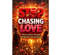 Stop Chasing Love: How to Attract Through Self-Respect and Standards: Break the Cycle of Overgiving, Heal Anxious Attachment, and Become the Confident, High-Value Partner Who Naturally Attracts the Ri