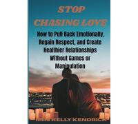 STOP CHASING LOVE: How To Pull Back Emotionally, Regain Respect, and Create Healthier RelationshipsWithout Games or Manipulation