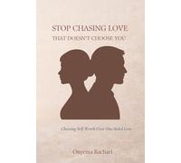 STOP CHASING LOVE THAT DOESN'T CHOOSE YOU: Choosing Self-Worth Over One-Sided Love