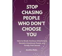 Stop Chasing People Who Don’t Choose You: How to Break Anxious Attachment, Reclaim Emotional Power, and Finally Feel Secure