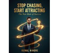 Stop Chasing, Start Attracting: The New Rule of Success