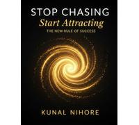Stop Chasing, Start Attracting: The New Rule of Success