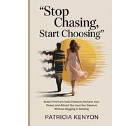 Stop Chasing, Start Choosing: Break Free from Toxic Patterns, Reclaim Your Power, and Attract the Love You Deserve Without Begging or Settling