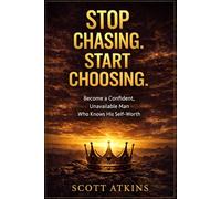 Stop Chasing. Start Choosing: The New Rules of Attraction: How to Build Attraction, Confidence, and Dating Power Without Chasing