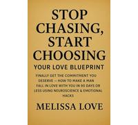 Stop Chasing, Start Choosing: Your Love Blueprint: Finally Get the Commitment You Deserve - How to Make a Man Fall in Love with You in 90 Days or Less Using Neuroscience & Emotional Hacks