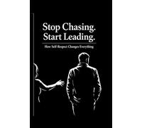 Stop Chasing Start Leading: How Self-Respect Changes Everything