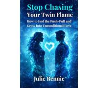 Stop Chasing Your Twin Flame: How to End the Push-Pull and Grow Into Unconditional Love