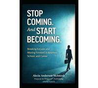 STOP COMING. AND START COMING: Breaking Excuses and Moving Forward in Business, School, and Career