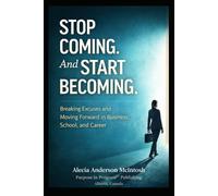 STOP COMING. AND START COMING: Breaking Excuses and Moving Forward in Business, School, and Career