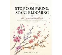 Stop Comparing, Start Blooming: The Oubaitori Workbook: A 30-Day Guided Journal to Overcome Social Media Comparison, Build Self-Worth, and Bloom at Your Own Pace