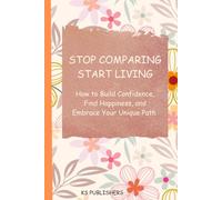 STOP Comparing START Living: A Practical Guide to Building Confidence, Finding Peace, and Living Your Own Life