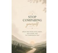 Stop comparing yourself: Break free from social media, self-doubt, and the comparison trap