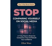 Stop Comparing Yourself on Social Media: A 7-Day Reset to Break the Comparison Trap and Rebuild Your Confidence