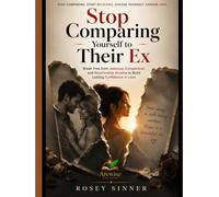 Stop Comparing Yourself to Their Ex: Break Free from Jealousy, Comparison, and Relationship Anxiety to Build Lasting Confidence in Love