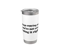 Stop Copying Me You're Not Even Doing It Right Bicchiere termico in acciaio inox doppia parete