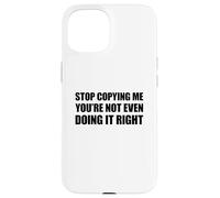Stop Copying Me You're Not Even Doing It Right Custodia per iPhone 15