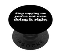 Stop Copying Me You're Not Even Doing It Right PopSockets PopGrip Adesivo