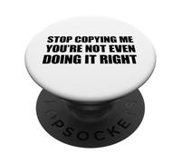 Stop Copying Me You're Not Even Doing It Right PopSockets PopGrip Adesivo