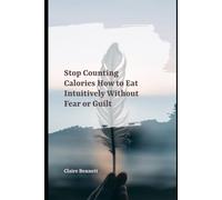 Stop Counting Calories: How to Eat Intuitively Without Fear or Guilt