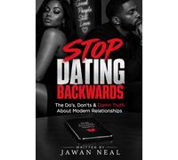 STOP DATING BACKWARDS: The Do’s, Don’ts & Damn Truth About Modern Relationships