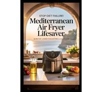 STOP Diet Failure! Mediterranean Air Fryer Lifesaver: Burn Fat, Lower Cholesterol & Eat Clean 2025 Easy Recipes + Illustrated Steps | 21-Day Meal Plan & 30-Min Fat-Loss Food Hacks