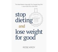 Stop Dieting and Lose Weight for Good: The Real Reason Naturally Thin People Stay Slim-and How You Can Too