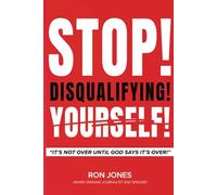 Stop Disqualifying Yourself!: It's Not Over Until God Says It's Over