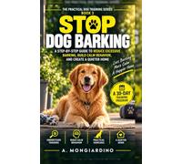 STOP DOG BARKING: The Practical Step-by-Step Guide to Reduce Excessive Barking, Build Calm Behavior, and Create a Quieter Home