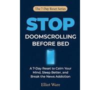 Stop Doomscrolling Before Bed: A 7-Day Reset to Calm Your Mind, Sleep Better, and Break the News Addiction