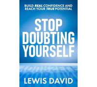 Stop Doubting Yourself: Build Real Confidence and Reach Your True Potential