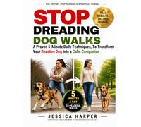 STOP DREADING DOG WALKS: Proven Step-by-Step Techniques to Transform Your Reactive Dog Into a Calm Companion and Enjoy Stress-Free Walks, Without Hiring Expensive Trainers