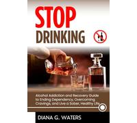Stop Drinking: Alcohol Addiction and Recovery Guide to Ending Dependency, Overcoming Cravings, and Live a Sober, Healthy Life