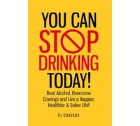 Stop Drinking Today!: Beat Alcohol, Overcome Cravings and Live a Happier, Healthier & Sober Life!