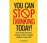 Stop Drinking Today!: Beat Alcohol, Overcome Cravings and Live a Happier, Healthier & Sober Life!