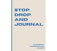 Stop. Drop. And Journal: A Mindful Approach to Chaos