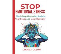 STOP EMOTIONAL STRESS: The 7-Step Method to Reclaim Your Peace and Inner Harmony