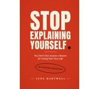 Stop Explaining Yourself: You Don’t Owe Anyone a Reason for Living Your Own Life