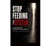 Stop Feeding the System: A Field Guide to Narcissistic Abuse Recovery