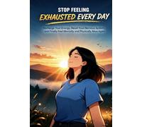 Stop Feeling Exhausted Every Day: Recharge Your Energy, Reset Your Nervous System, and Finally Feel Mentally and Physically Alive Again