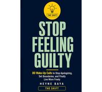 STOP FEELING GUILTY: 80 Wake-Up Calls to Stop Apologizing, Set Boundaries, and Finally Live More Freely