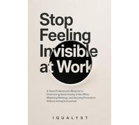 Stop Feeling Invisible at Work: A Quiet Professional's Blueprint to Overcoming Social Anxiety at the Office, Mastering Meetings, and Securing Promotions Without Acting Extroverted